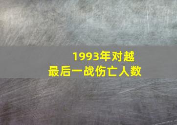 1993年对越最后一战伤亡人数