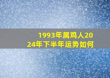 1993年属鸡人2024年下半年运势如何