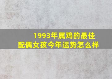 1993年属鸡的最佳配偶女孩今年运势怎么样