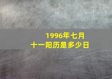 1996年七月十一阳历是多少日