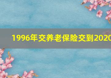 1996年交养老保险交到2020