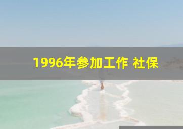 1996年参加工作 社保