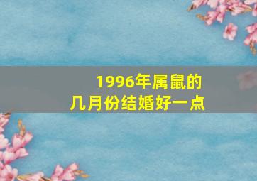 1996年属鼠的几月份结婚好一点