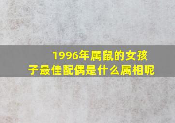 1996年属鼠的女孩子最佳配偶是什么属相呢