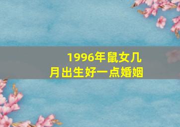 1996年鼠女几月出生好一点婚姻