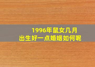 1996年鼠女几月出生好一点婚姻如何呢