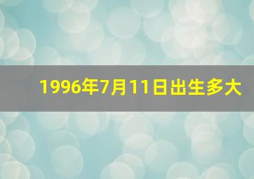 1996年7月11日出生多大