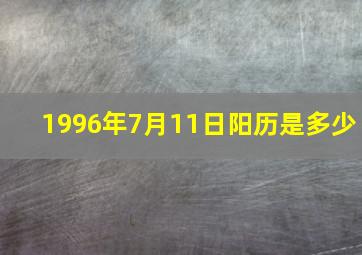 1996年7月11日阳历是多少