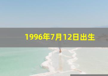 1996年7月12日出生