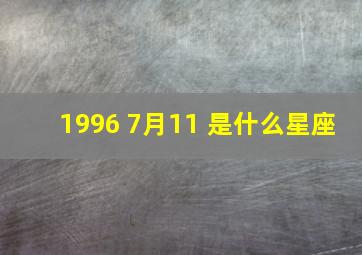 1996 7月11 是什么星座