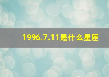 1996.7.11是什么星座