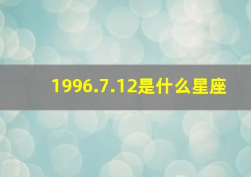 1996.7.12是什么星座