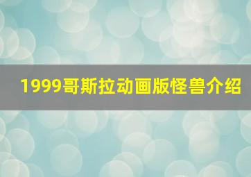 1999哥斯拉动画版怪兽介绍