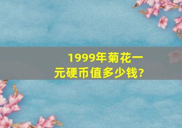 1999年菊花一元硬币值多少钱?