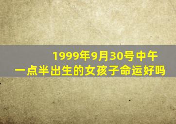 1999年9月30号中午一点半出生的女孩子命运好吗