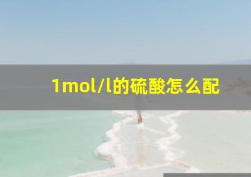 1mol/l的硫酸怎么配