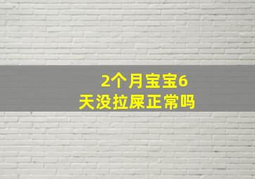 2个月宝宝6天没拉屎正常吗