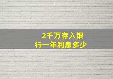 2千万存入银行一年利息多少