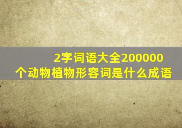 2字词语大全200000个动物植物形容词是什么成语