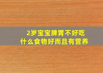 2岁宝宝脾胃不好吃什么食物好而且有营养