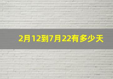 2月12到7月22有多少天