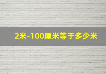 2米-100厘米等于多少米