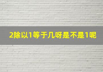 2除以1等于几呀是不是1呢