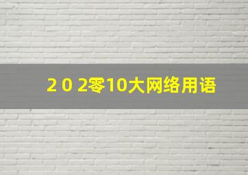 2 0 2零10大网络用语