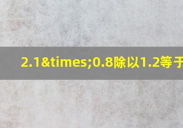 2.1×0.8除以1.2等于几