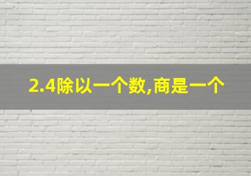 2.4除以一个数,商是一个