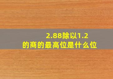 2.88除以1.2的商的最高位是什么位