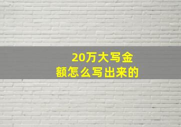 20万大写金额怎么写出来的