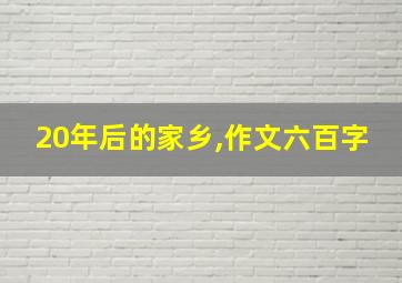 20年后的家乡,作文六百字