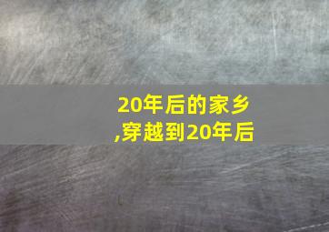 20年后的家乡,穿越到20年后