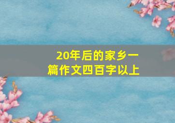 20年后的家乡一篇作文四百字以上