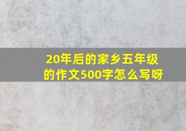 20年后的家乡五年级的作文500字怎么写呀