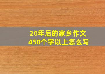 20年后的家乡作文450个字以上怎么写