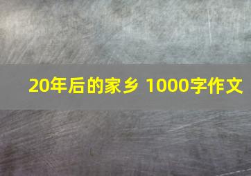 20年后的家乡 1000字作文