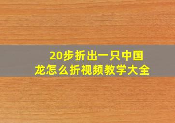 20步折出一只中国龙怎么折视频教学大全