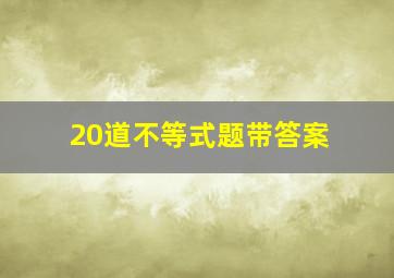 20道不等式题带答案