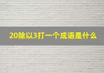 20除以3打一个成语是什么