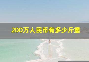 200万人民币有多少斤重