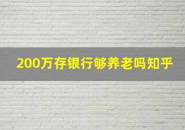 200万存银行够养老吗知乎