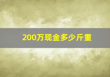 200万现金多少斤重