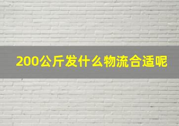 200公斤发什么物流合适呢