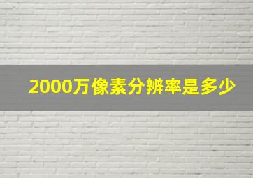 2000万像素分辨率是多少