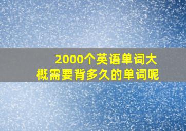 2000个英语单词大概需要背多久的单词呢