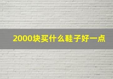 2000块买什么鞋子好一点