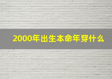 2000年出生本命年穿什么