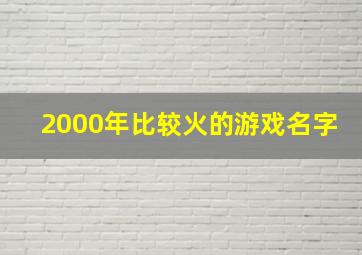 2000年比较火的游戏名字